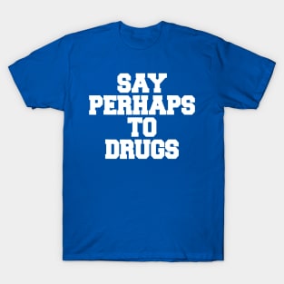 Say Perhaps To Drugs 1 T-Shirt